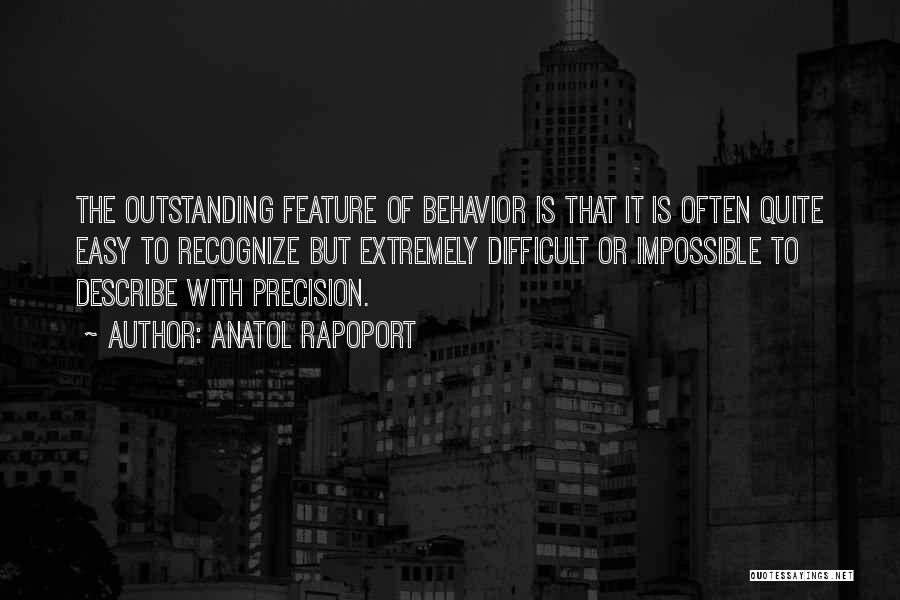 Anatol Rapoport Quotes: The Outstanding Feature Of Behavior Is That It Is Often Quite Easy To Recognize But Extremely Difficult Or Impossible To