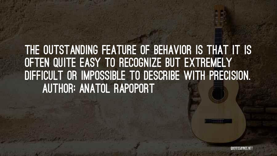 Anatol Rapoport Quotes: The Outstanding Feature Of Behavior Is That It Is Often Quite Easy To Recognize But Extremely Difficult Or Impossible To