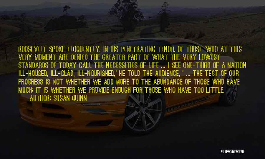 Susan Quinn Quotes: Roosevelt Spoke Eloquently, In His Penetrating Tenor, Of Those 'who At This Very Moment Are Denied The Greater Part Of