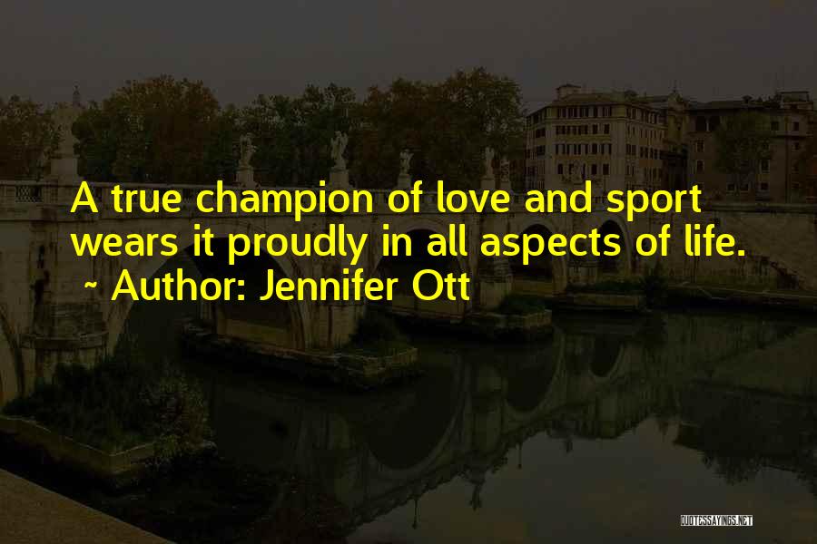 Jennifer Ott Quotes: A True Champion Of Love And Sport Wears It Proudly In All Aspects Of Life.