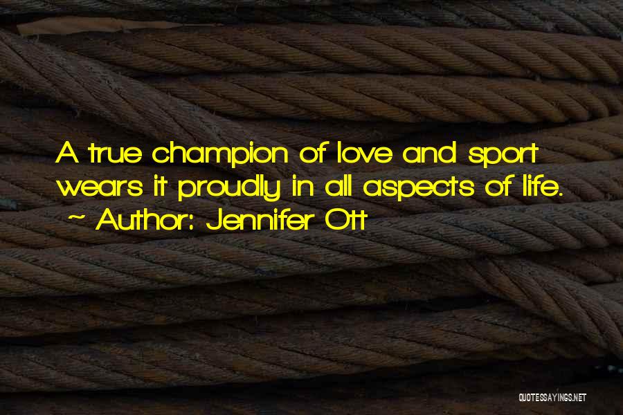 Jennifer Ott Quotes: A True Champion Of Love And Sport Wears It Proudly In All Aspects Of Life.