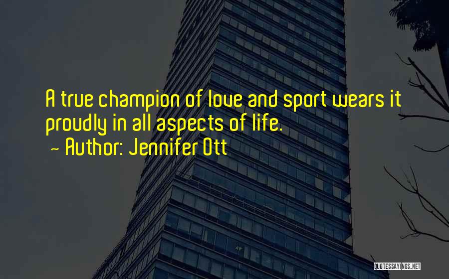 Jennifer Ott Quotes: A True Champion Of Love And Sport Wears It Proudly In All Aspects Of Life.