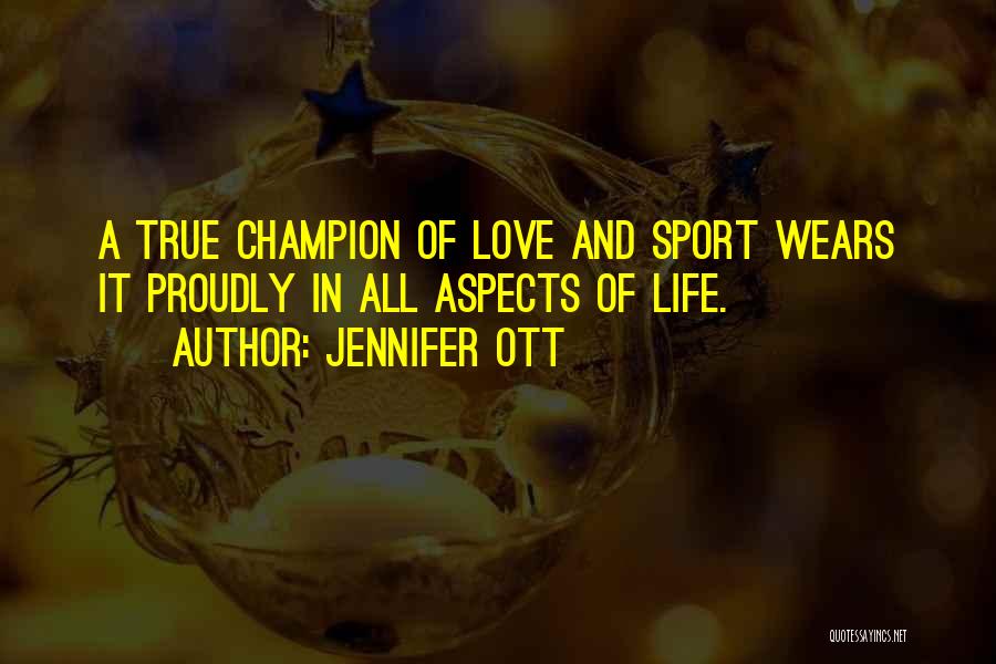 Jennifer Ott Quotes: A True Champion Of Love And Sport Wears It Proudly In All Aspects Of Life.