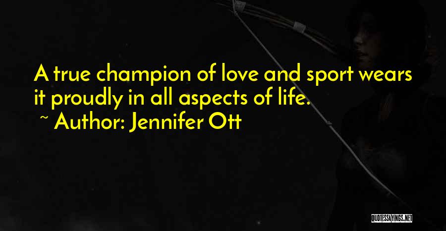 Jennifer Ott Quotes: A True Champion Of Love And Sport Wears It Proudly In All Aspects Of Life.