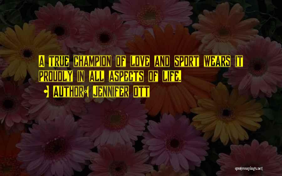 Jennifer Ott Quotes: A True Champion Of Love And Sport Wears It Proudly In All Aspects Of Life.
