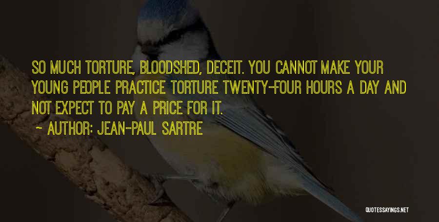 Jean-Paul Sartre Quotes: So Much Torture, Bloodshed, Deceit. You Cannot Make Your Young People Practice Torture Twenty-four Hours A Day And Not Expect