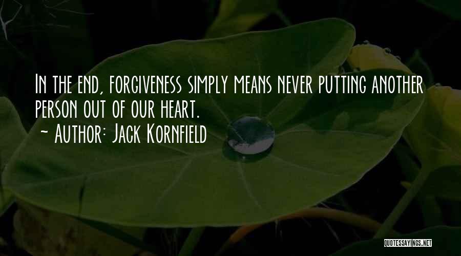 Jack Kornfield Quotes: In The End, Forgiveness Simply Means Never Putting Another Person Out Of Our Heart.