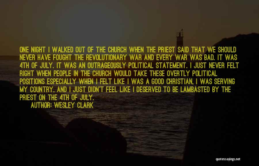 Wesley Clark Quotes: One Night I Walked Out Of The Church When The Priest Said That We Should Never Have Fought The Revolutionary