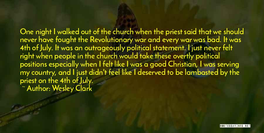 Wesley Clark Quotes: One Night I Walked Out Of The Church When The Priest Said That We Should Never Have Fought The Revolutionary