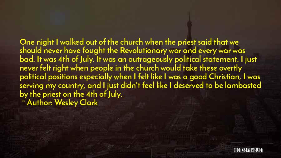 Wesley Clark Quotes: One Night I Walked Out Of The Church When The Priest Said That We Should Never Have Fought The Revolutionary