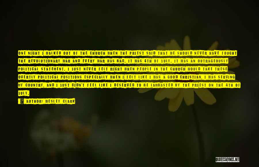 Wesley Clark Quotes: One Night I Walked Out Of The Church When The Priest Said That We Should Never Have Fought The Revolutionary