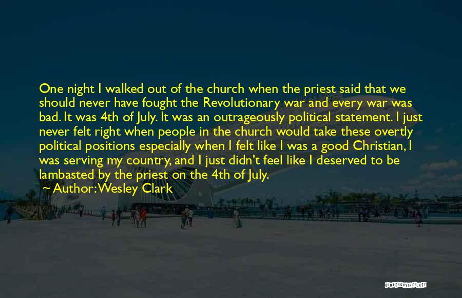 Wesley Clark Quotes: One Night I Walked Out Of The Church When The Priest Said That We Should Never Have Fought The Revolutionary