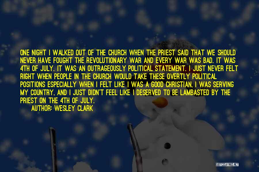 Wesley Clark Quotes: One Night I Walked Out Of The Church When The Priest Said That We Should Never Have Fought The Revolutionary