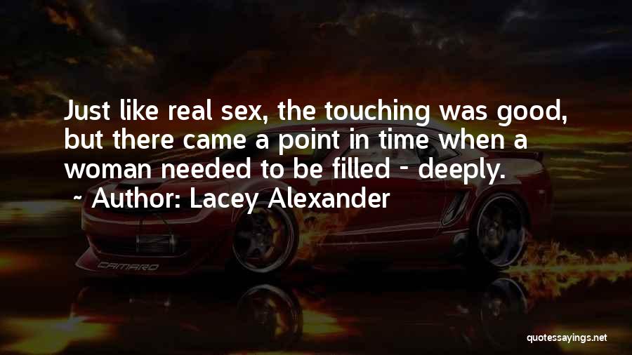 Lacey Alexander Quotes: Just Like Real Sex, The Touching Was Good, But There Came A Point In Time When A Woman Needed To