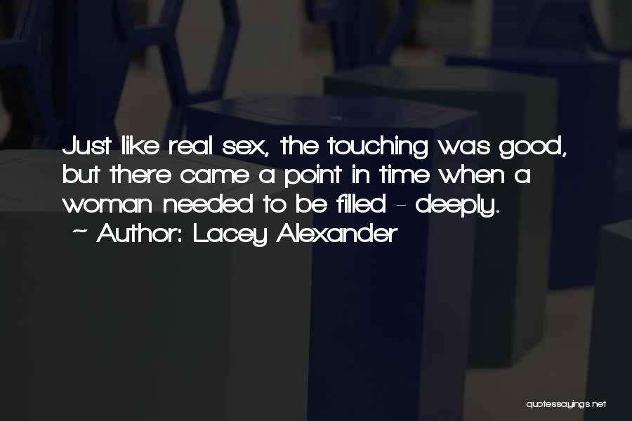 Lacey Alexander Quotes: Just Like Real Sex, The Touching Was Good, But There Came A Point In Time When A Woman Needed To