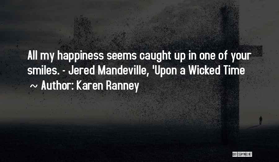 Karen Ranney Quotes: All My Happiness Seems Caught Up In One Of Your Smiles. - Jered Mandeville, 'upon A Wicked Time