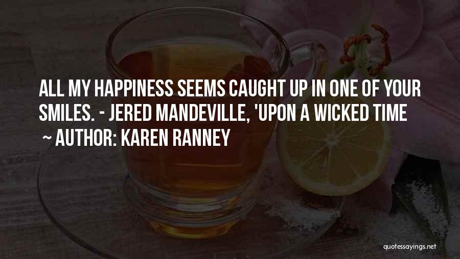 Karen Ranney Quotes: All My Happiness Seems Caught Up In One Of Your Smiles. - Jered Mandeville, 'upon A Wicked Time