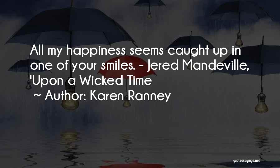 Karen Ranney Quotes: All My Happiness Seems Caught Up In One Of Your Smiles. - Jered Mandeville, 'upon A Wicked Time