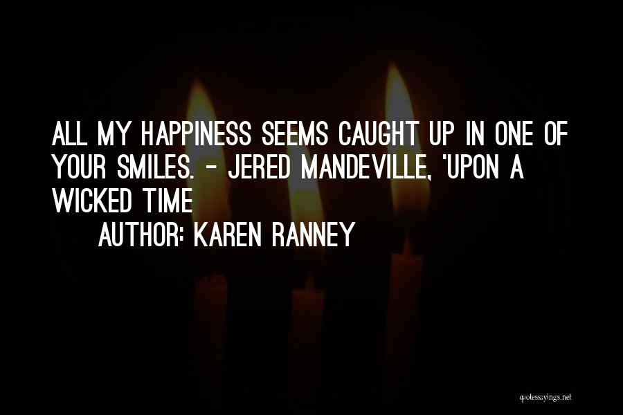 Karen Ranney Quotes: All My Happiness Seems Caught Up In One Of Your Smiles. - Jered Mandeville, 'upon A Wicked Time