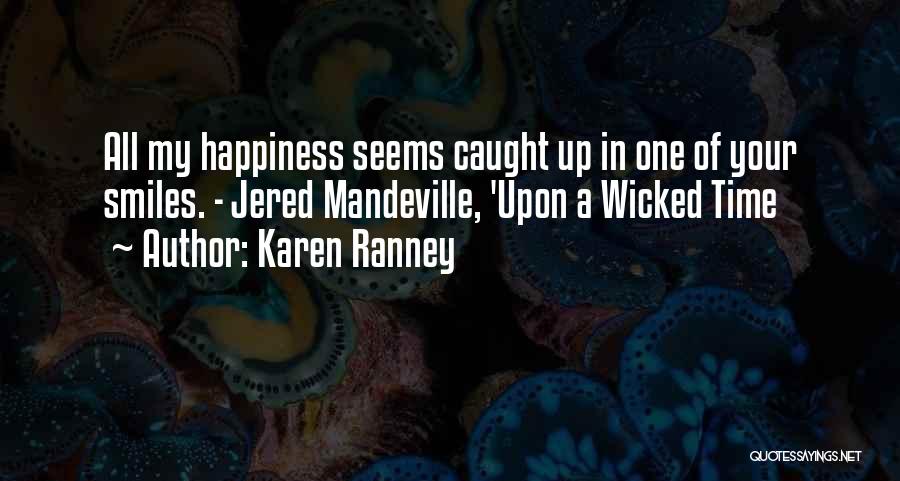 Karen Ranney Quotes: All My Happiness Seems Caught Up In One Of Your Smiles. - Jered Mandeville, 'upon A Wicked Time