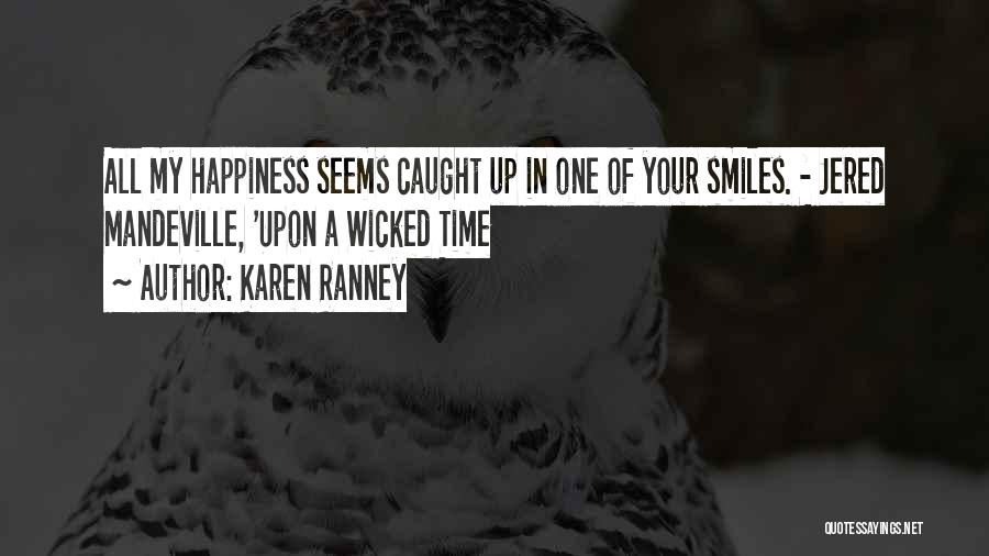 Karen Ranney Quotes: All My Happiness Seems Caught Up In One Of Your Smiles. - Jered Mandeville, 'upon A Wicked Time