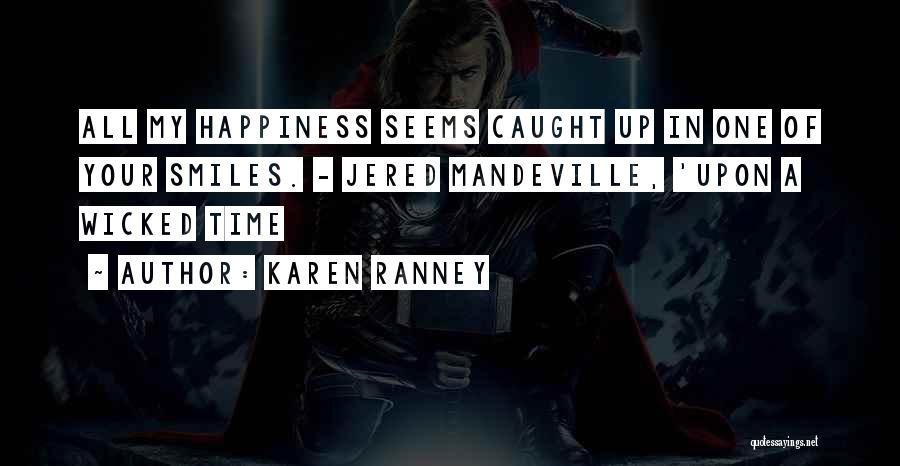 Karen Ranney Quotes: All My Happiness Seems Caught Up In One Of Your Smiles. - Jered Mandeville, 'upon A Wicked Time