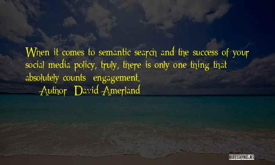 David Amerland Quotes: When It Comes To Semantic Search And The Success Of Your Social Media Policy, Truly, There Is Only One Thing