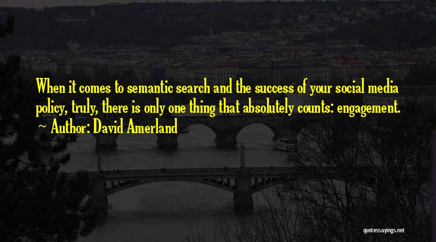 David Amerland Quotes: When It Comes To Semantic Search And The Success Of Your Social Media Policy, Truly, There Is Only One Thing