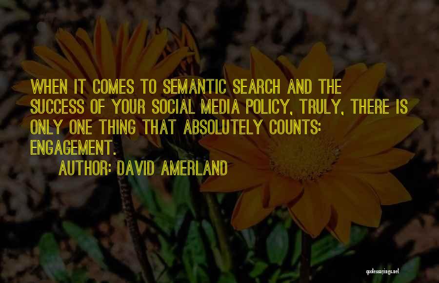 David Amerland Quotes: When It Comes To Semantic Search And The Success Of Your Social Media Policy, Truly, There Is Only One Thing