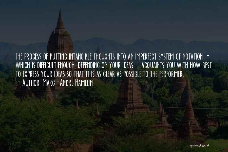Marc-Andre Hamelin Quotes: The Process Of Putting Intangible Thoughts Into An Imperfect System Of Notation - Which Is Difficult Enough, Depending On Your