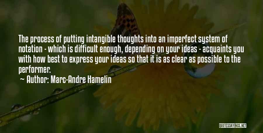 Marc-Andre Hamelin Quotes: The Process Of Putting Intangible Thoughts Into An Imperfect System Of Notation - Which Is Difficult Enough, Depending On Your