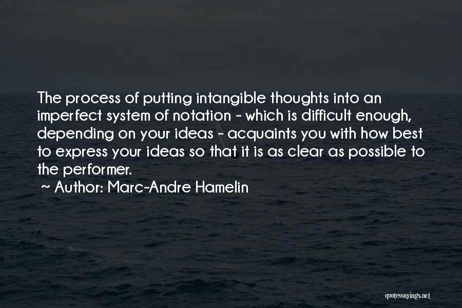 Marc-Andre Hamelin Quotes: The Process Of Putting Intangible Thoughts Into An Imperfect System Of Notation - Which Is Difficult Enough, Depending On Your