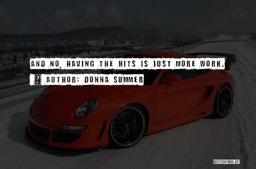 Donna Summer Quotes: And No, Having The Hits Is Just More Work.