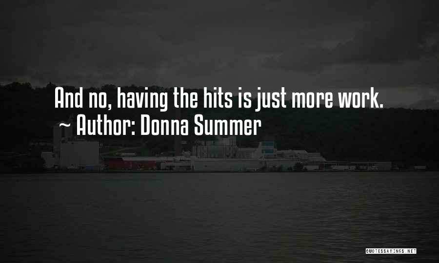 Donna Summer Quotes: And No, Having The Hits Is Just More Work.