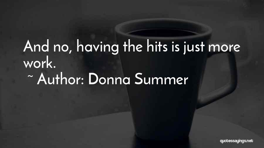Donna Summer Quotes: And No, Having The Hits Is Just More Work.