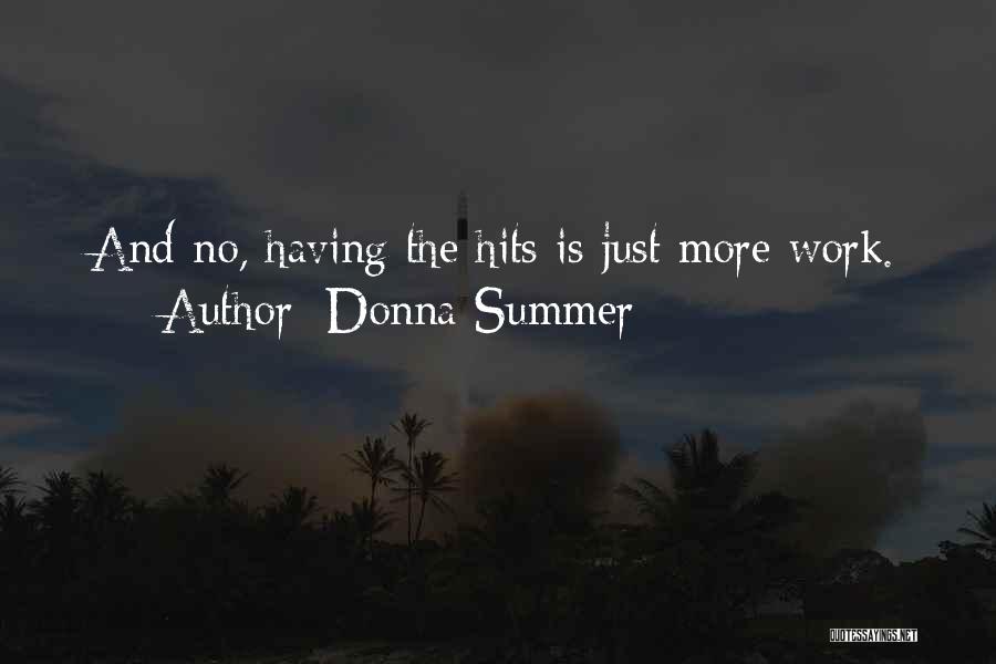 Donna Summer Quotes: And No, Having The Hits Is Just More Work.