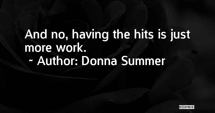 Donna Summer Quotes: And No, Having The Hits Is Just More Work.