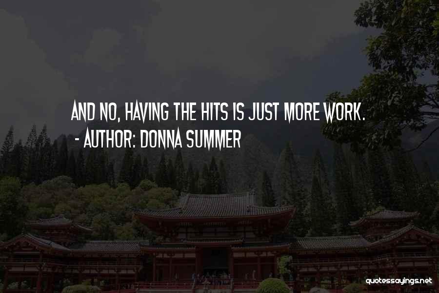 Donna Summer Quotes: And No, Having The Hits Is Just More Work.