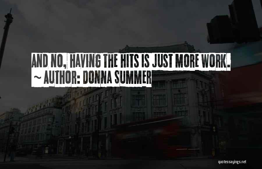 Donna Summer Quotes: And No, Having The Hits Is Just More Work.