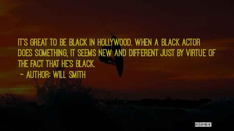 Will Smith Quotes: It's Great To Be Black In Hollywood. When A Black Actor Does Something, It Seems New And Different Just By