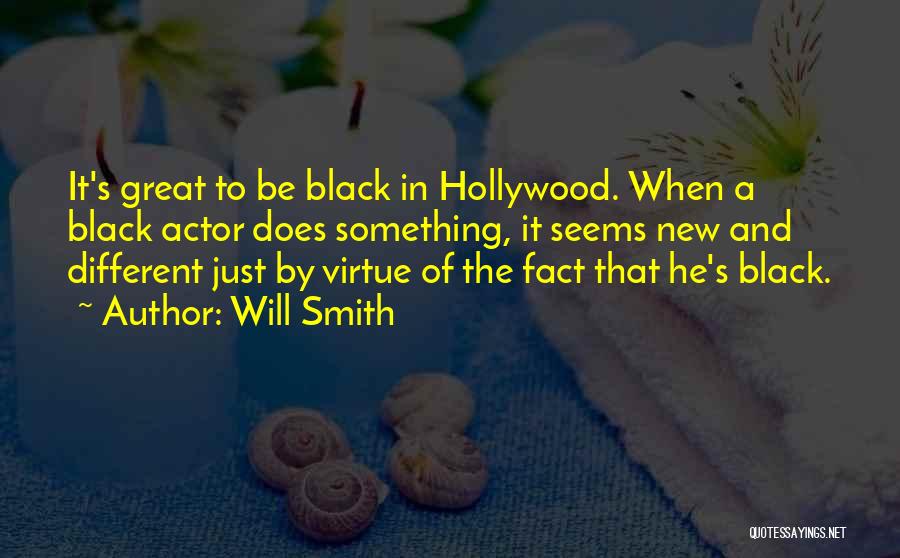 Will Smith Quotes: It's Great To Be Black In Hollywood. When A Black Actor Does Something, It Seems New And Different Just By