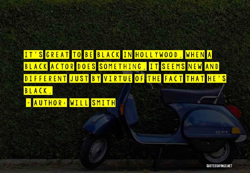Will Smith Quotes: It's Great To Be Black In Hollywood. When A Black Actor Does Something, It Seems New And Different Just By