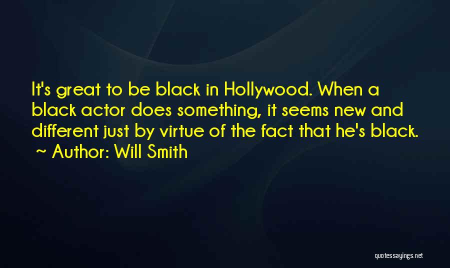 Will Smith Quotes: It's Great To Be Black In Hollywood. When A Black Actor Does Something, It Seems New And Different Just By