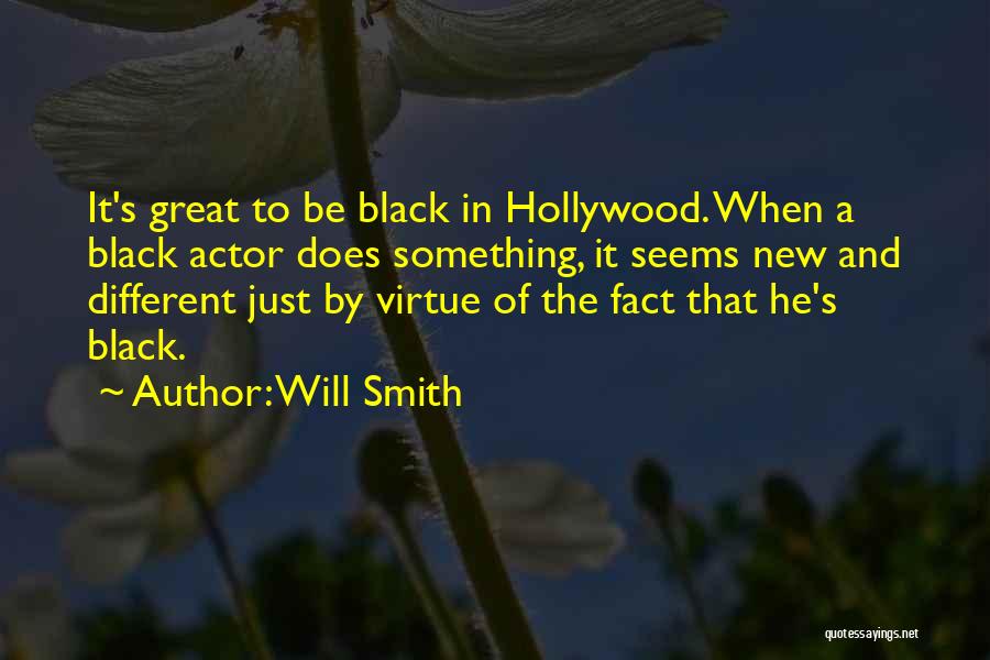 Will Smith Quotes: It's Great To Be Black In Hollywood. When A Black Actor Does Something, It Seems New And Different Just By