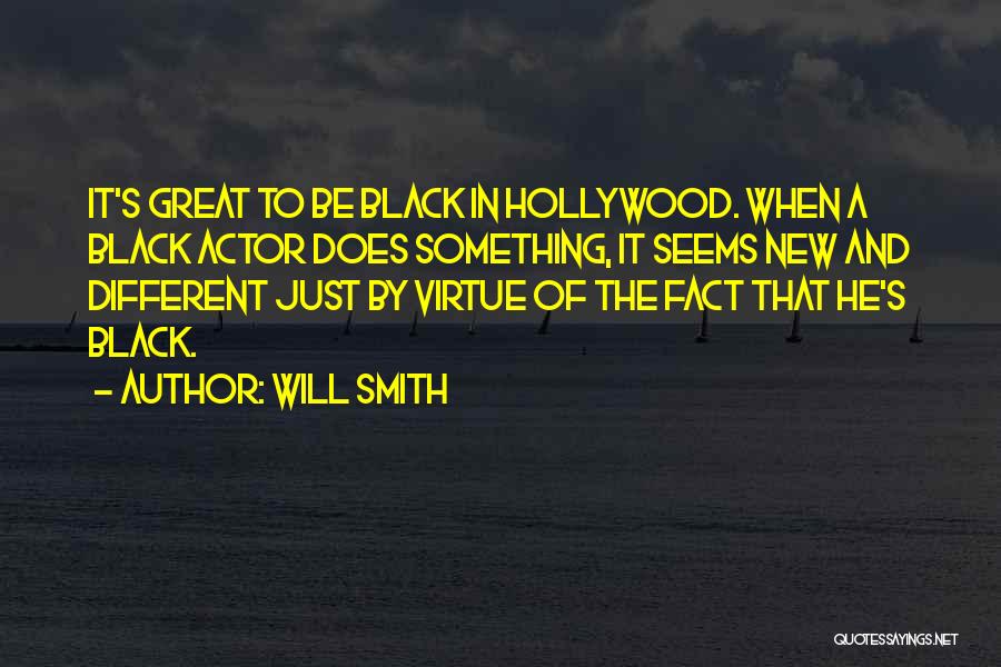 Will Smith Quotes: It's Great To Be Black In Hollywood. When A Black Actor Does Something, It Seems New And Different Just By