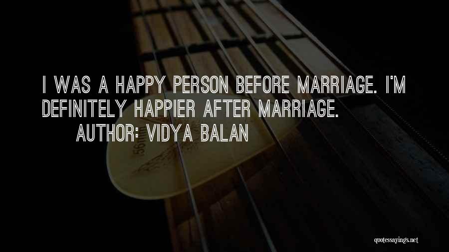 Vidya Balan Quotes: I Was A Happy Person Before Marriage. I'm Definitely Happier After Marriage.