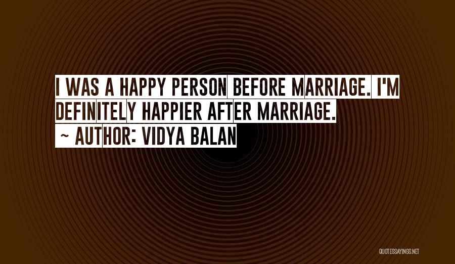 Vidya Balan Quotes: I Was A Happy Person Before Marriage. I'm Definitely Happier After Marriage.