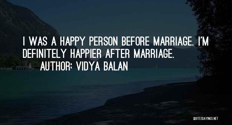 Vidya Balan Quotes: I Was A Happy Person Before Marriage. I'm Definitely Happier After Marriage.