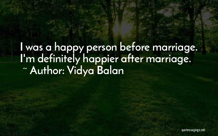 Vidya Balan Quotes: I Was A Happy Person Before Marriage. I'm Definitely Happier After Marriage.