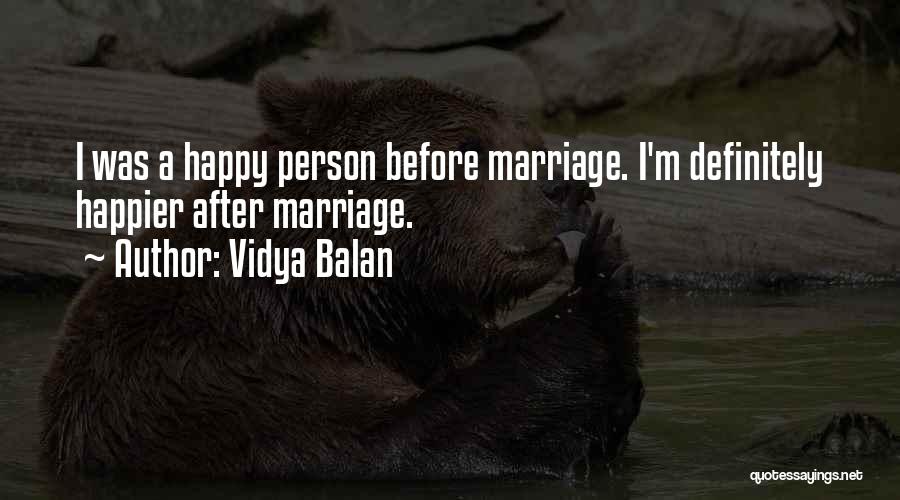 Vidya Balan Quotes: I Was A Happy Person Before Marriage. I'm Definitely Happier After Marriage.